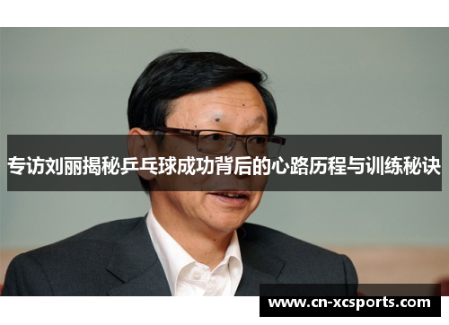 专访刘丽揭秘乒乓球成功背后的心路历程与训练秘诀