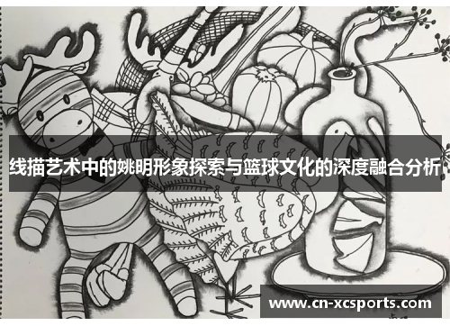 线描艺术中的姚明形象探索与篮球文化的深度融合分析