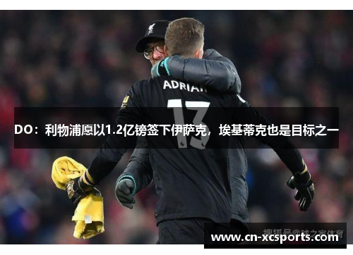 DO：利物浦愿以1.2亿镑签下伊萨克，埃基蒂克也是目标之一
