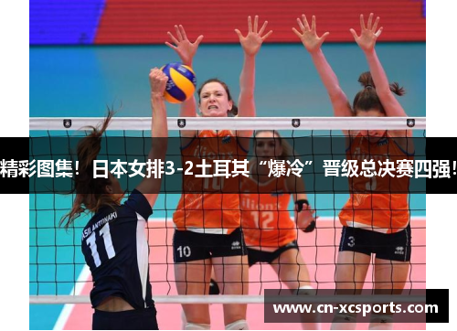 精彩图集！日本女排3-2土耳其“爆冷”晋级总决赛四强！